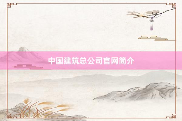 中国建筑总公司官网简介
