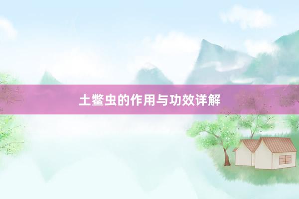 土鳖虫的作用与功效详解